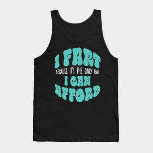 I Fart Because It's The Only Gas I Can Afford Tank Top